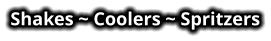 Shakes ~ Coolers ~ Spritzers