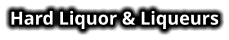 Hard Liquor & Liqueurs